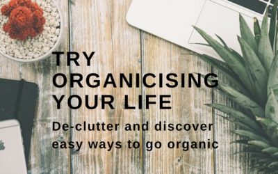 Try Organicising Your Life: Declutter And Discover Easy Ways To Go Organic